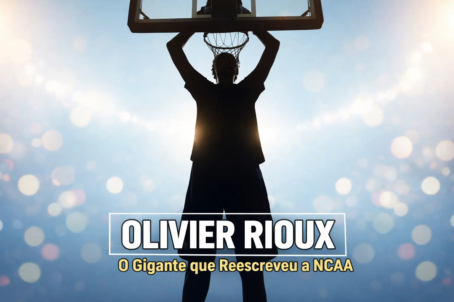 O maior jogador da história da NCAA – tudo sobre Olivier Rioux e sua jornada pelo basquete