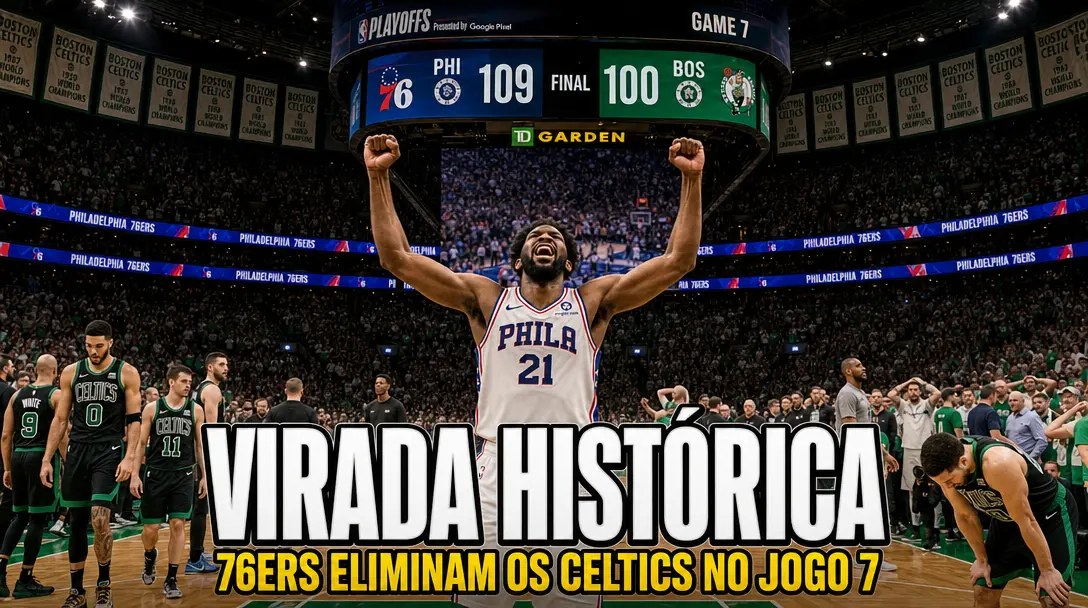 Sixers Vencem Jogo 7 em Boston por 109 a 100 e Encerram 44 Anos Sem Vencer os Celtics nos Playoffs